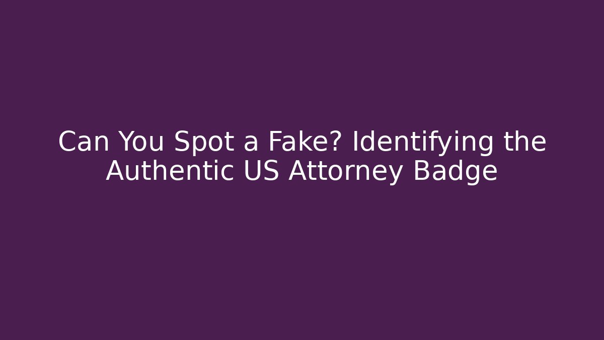 Can You Spot a Fake? Identifying the Authentic US Attorney Badge