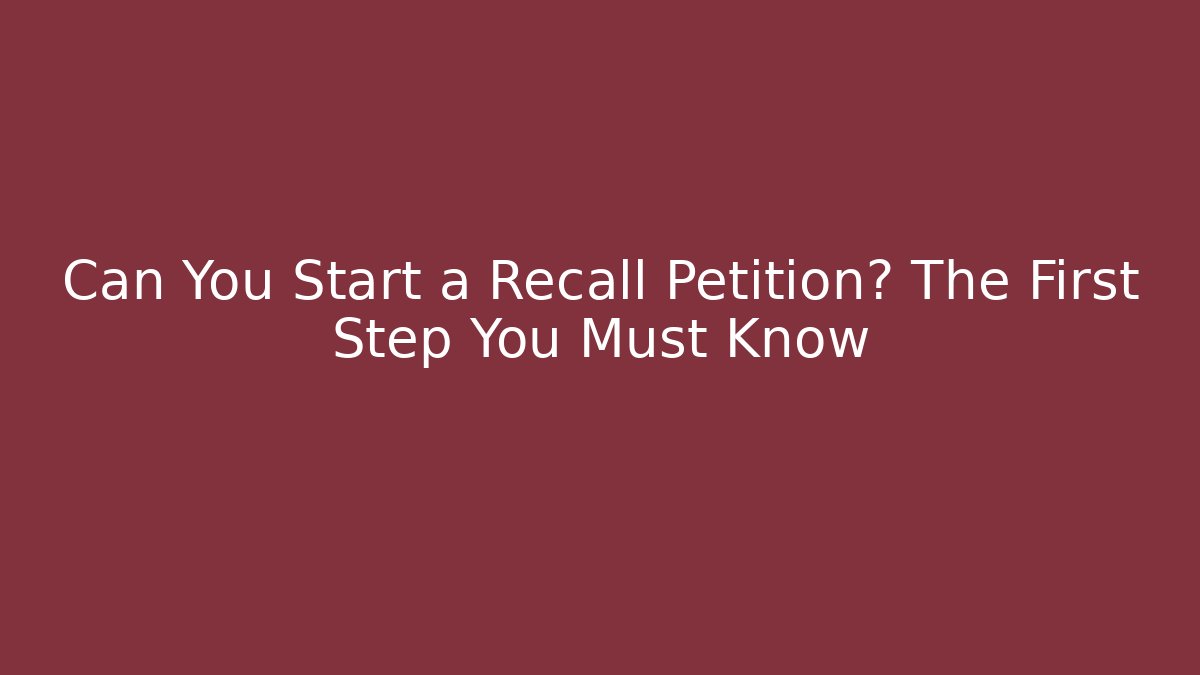 Can You Start a Recall Petition? The First Step You Must Know