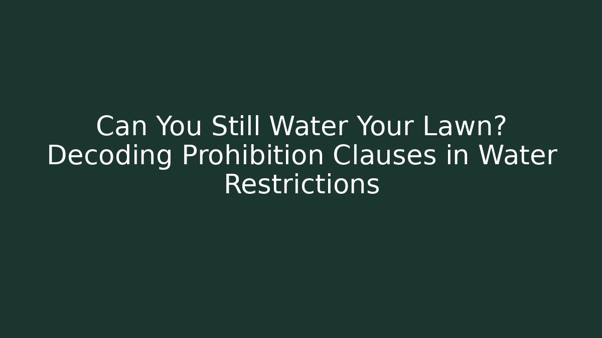 Can You Still Water Your Lawn? Decoding Prohibition Clauses in Water Restrictions
