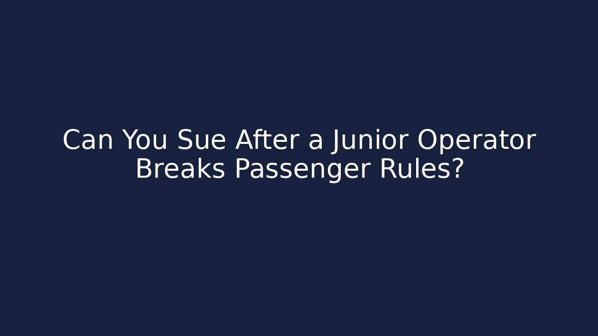 Can You Sue After a Junior Operator Breaks Passenger Rules? - Magmic