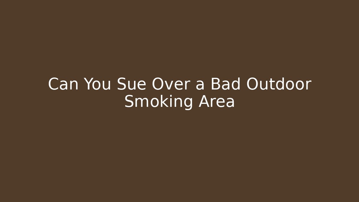 Can You Sue Over a Bad Outdoor Smoking Area