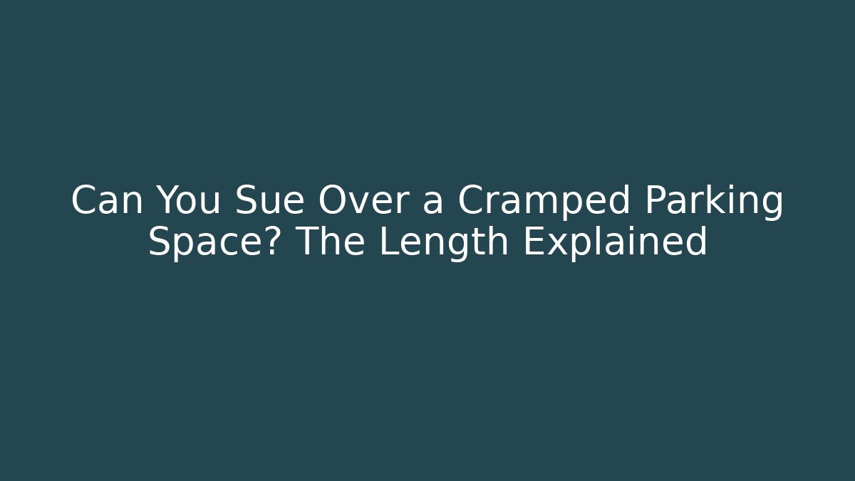Can You Sue Over a Cramped Parking Space? The Length Explained