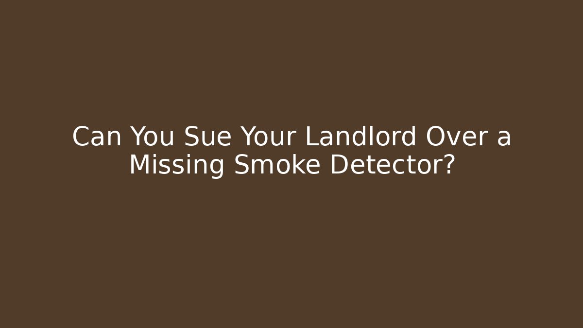 Can You Sue Your Landlord Over a Missing Smoke Detector?