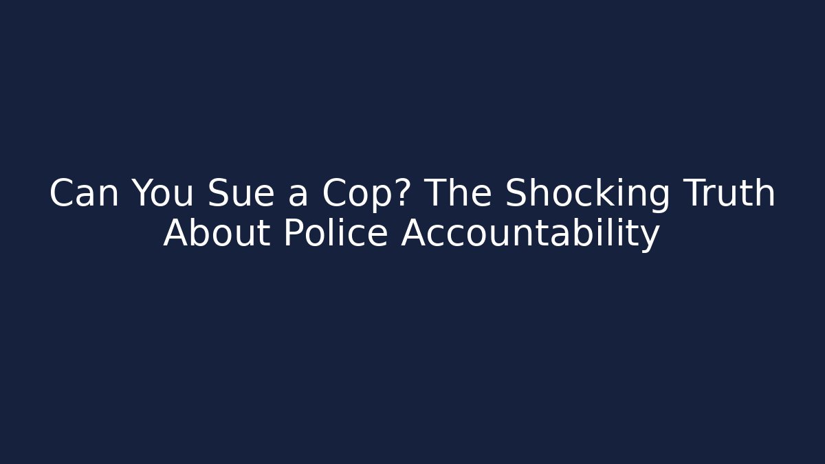 Can You Sue a Cop? The Shocking Truth About Police Accountability