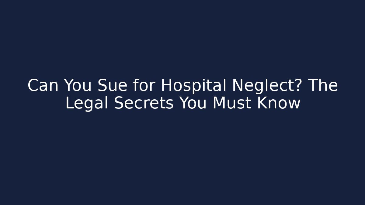 Can You Sue for Hospital Neglect? The Legal Secrets You Must Know