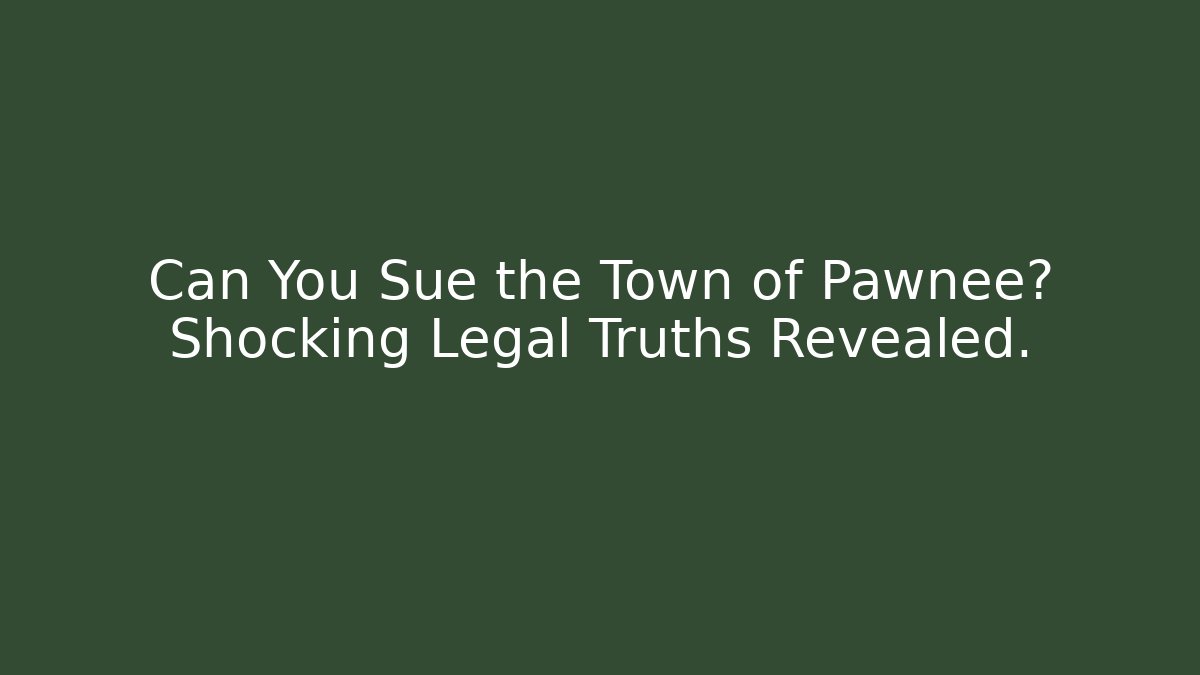 Can You Sue the Town of Pawnee? Shocking Legal Truths Revealed.