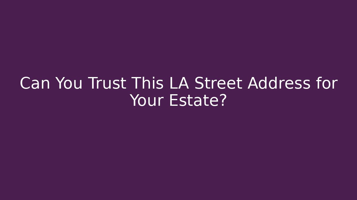 Can You Trust This LA Street Address for Your Estate?
