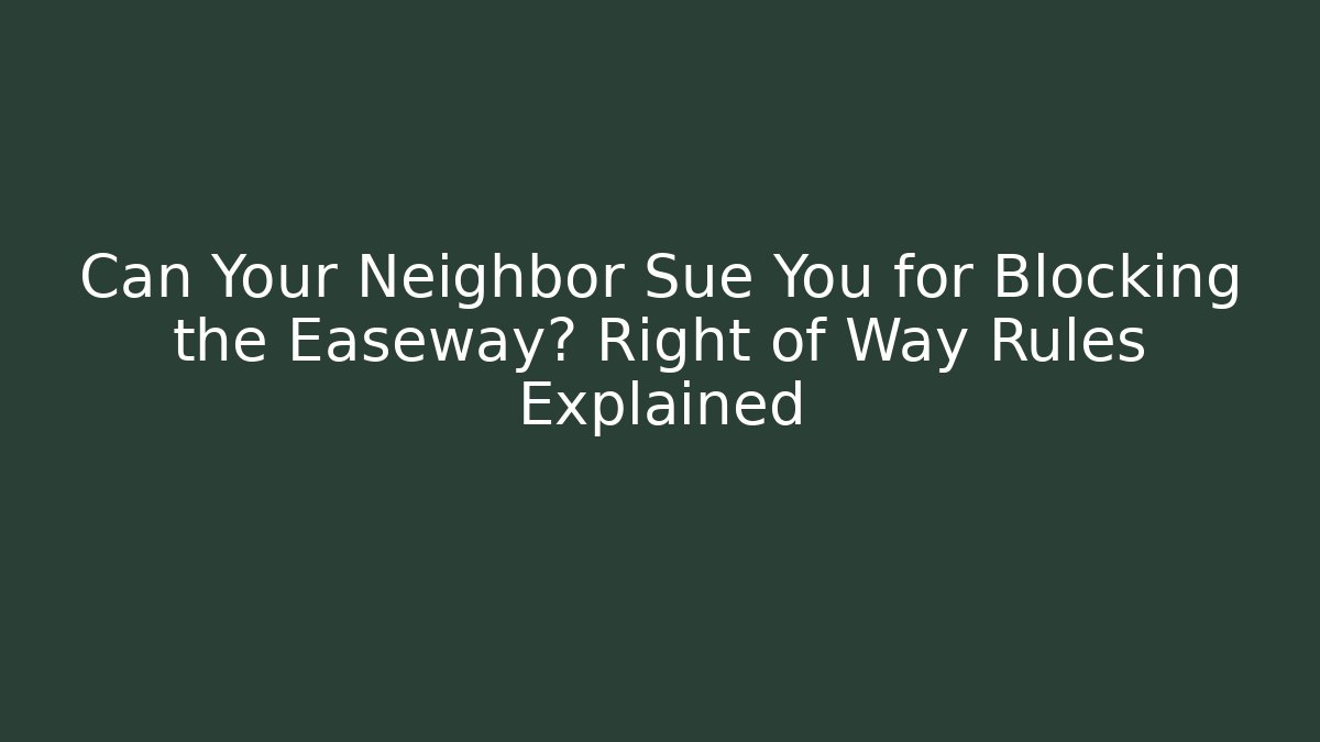 Can Your Neighbor Sue You for Blocking the Easeway? Right of Way Rules Explained