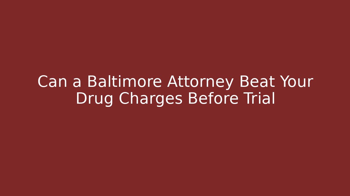 Can a Baltimore Attorney Beat Your Drug Charges Before Trial