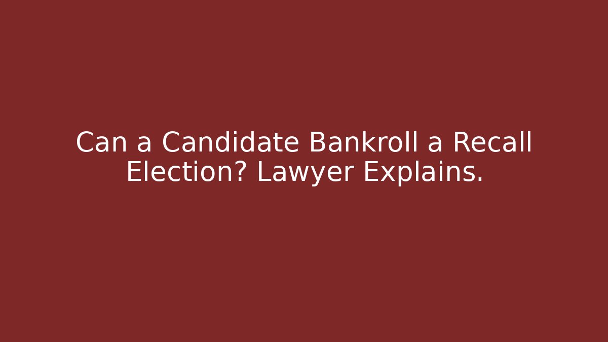 Can a Candidate Bankroll a Recall Election? Lawyer Explains.