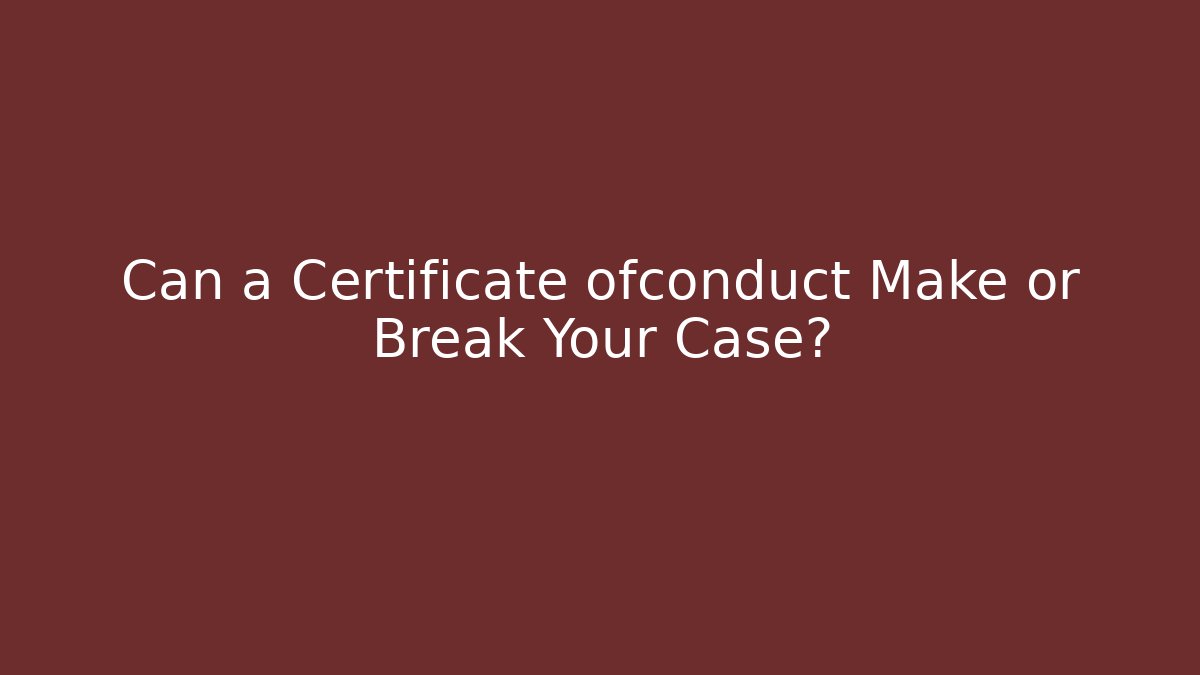 Can a Certificate ofconduct Make or Break Your Case?