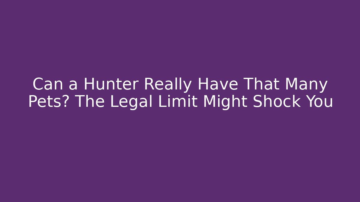 Can a Hunter Really Have That Many Pets? The Legal Limit Might Shock You