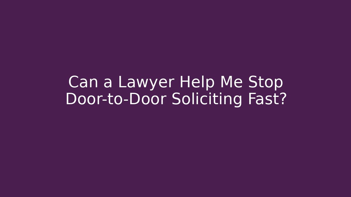 Can a Lawyer Help Me Stop Door-to-Door Soliciting Fast?