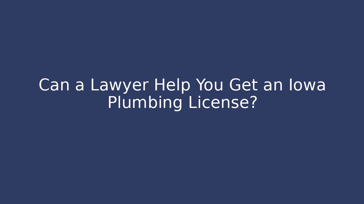 Can a Lawyer Help You Get an Iowa Plumbing License?