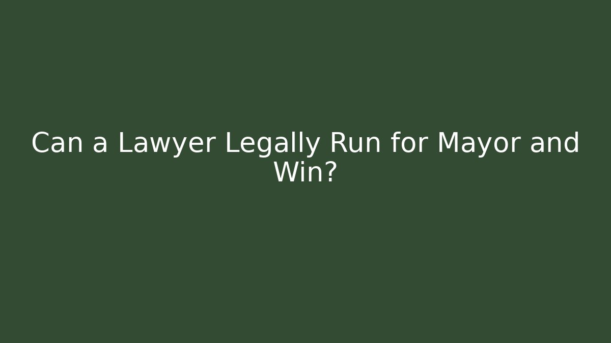 Can a Lawyer Legally Run for Mayor and Win?
