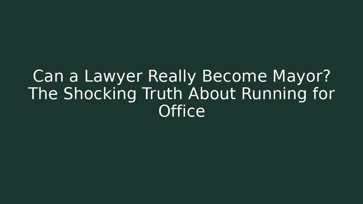 Can a Lawyer Really Become Mayor? The Shocking Truth About Running for Office