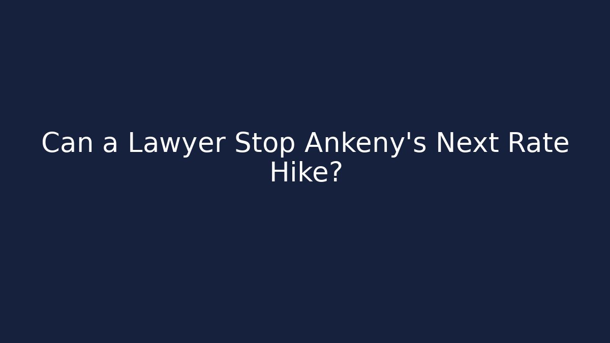 Can a Lawyer Stop Ankeny's Next Rate Hike?