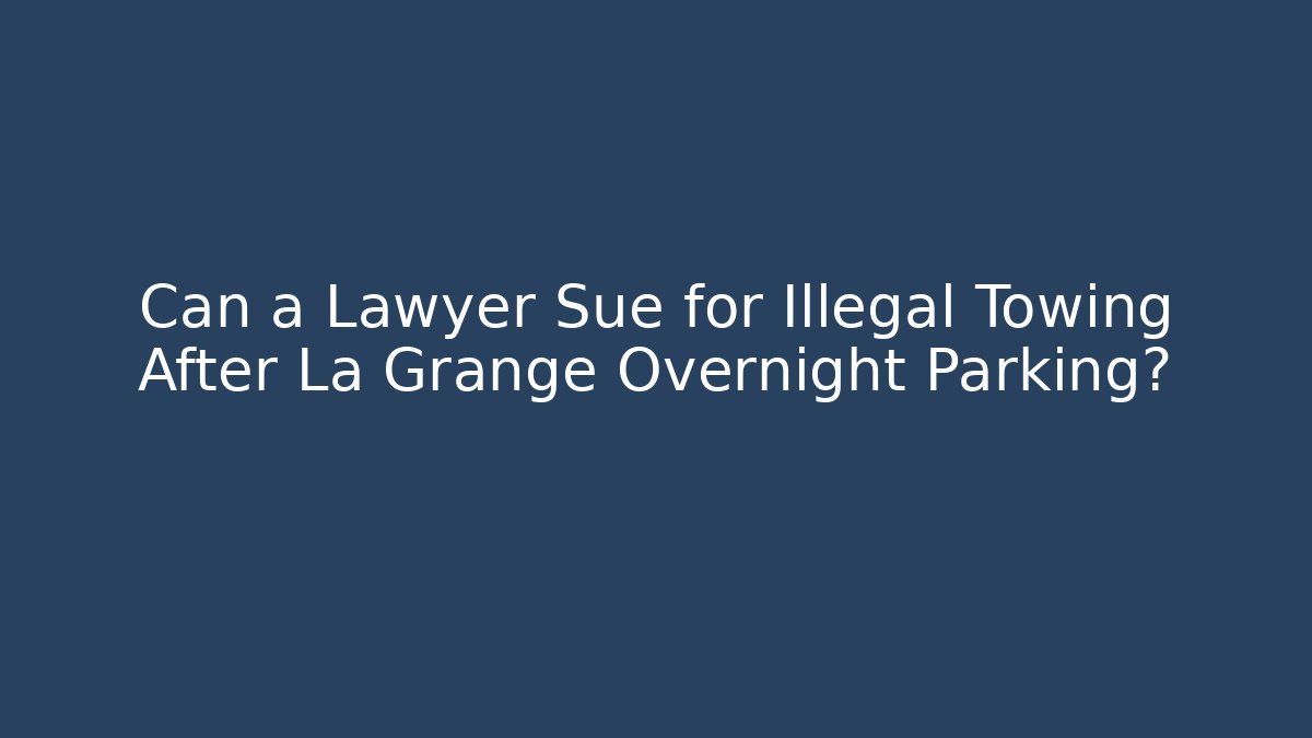 Can a Lawyer Sue for Illegal Towing After La Grange Overnight Parking?