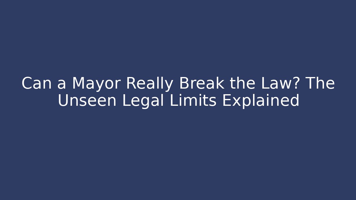 Can a Mayor Really Break the Law? The Unseen Legal Limits Explained