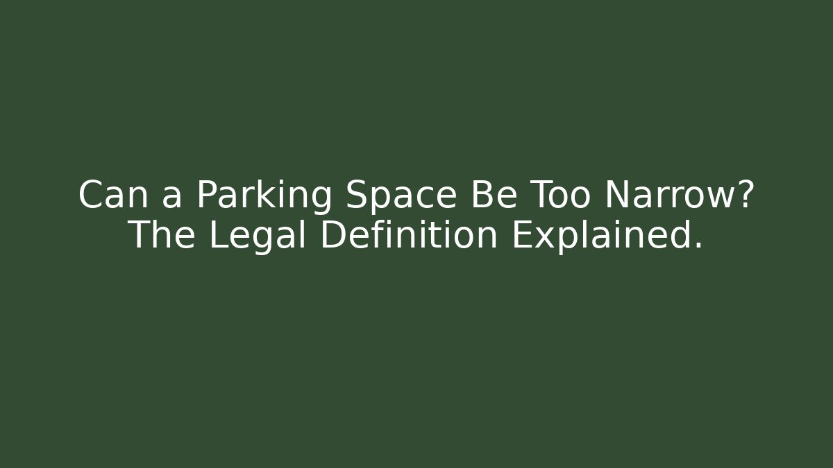 Can a Parking Space Be Too Narrow? The Legal Definition Explained.