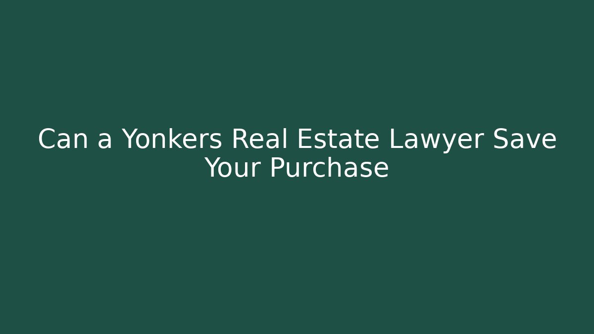 Can a Yonkers Real Estate Lawyer Save Your Purchase