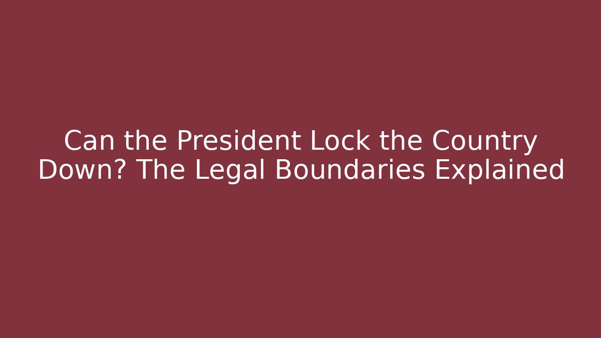 Can the President Lock the Country Down? The Legal Boundaries Explained