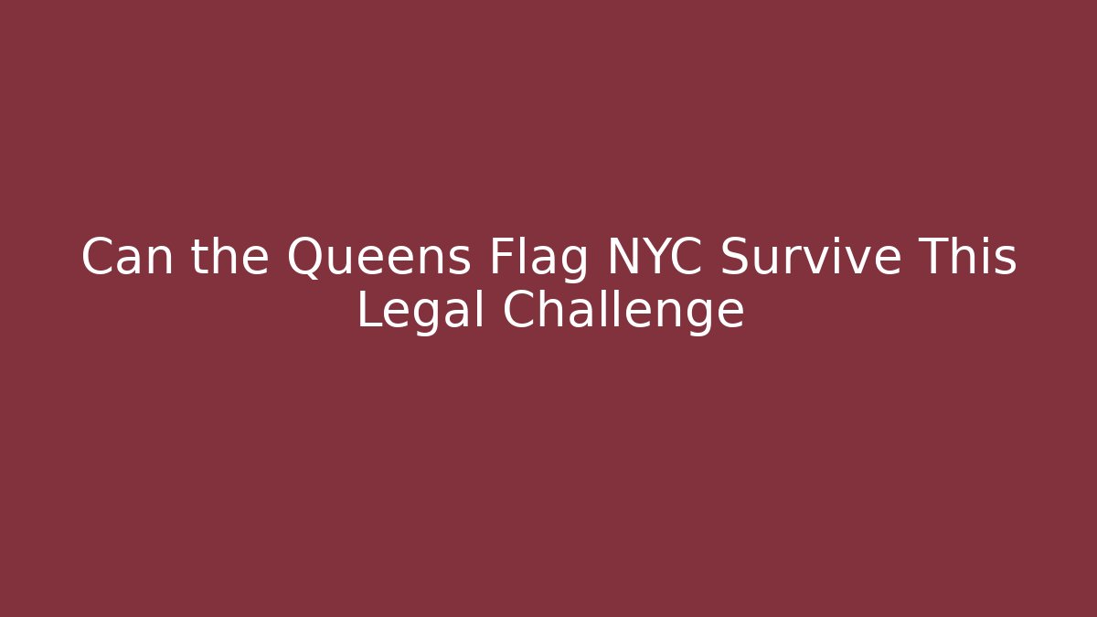 Can the Queens Flag NYC Survive This Legal Challenge