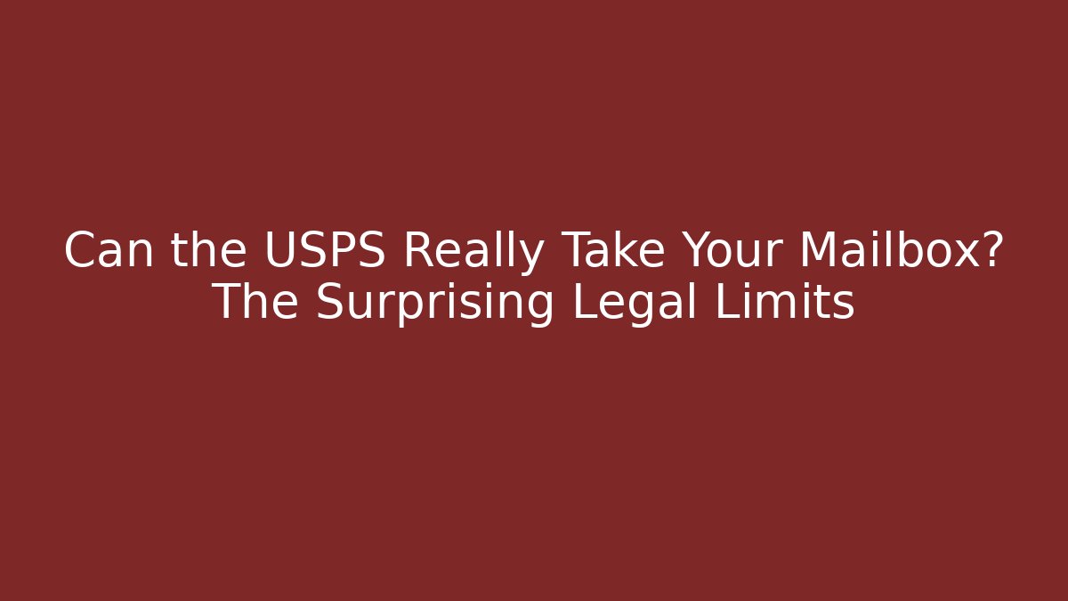 Can the USPS Really Take Your Mailbox? The Surprising Legal Limits