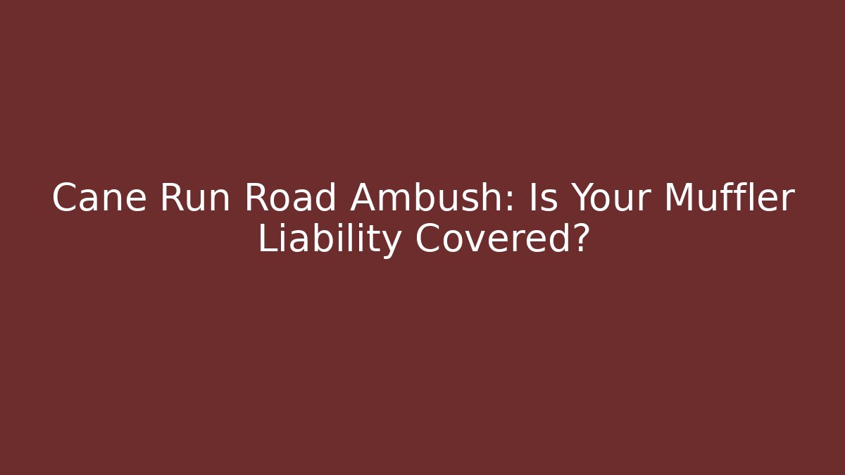 Cane Run Road Ambush: Is Your Muffler Liability Covered? - Magmic
