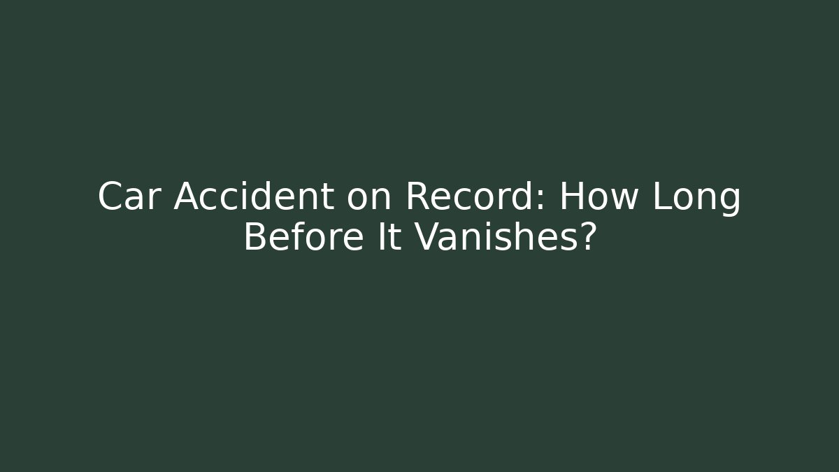 Car Accident on Record: How Long Before It Vanishes?