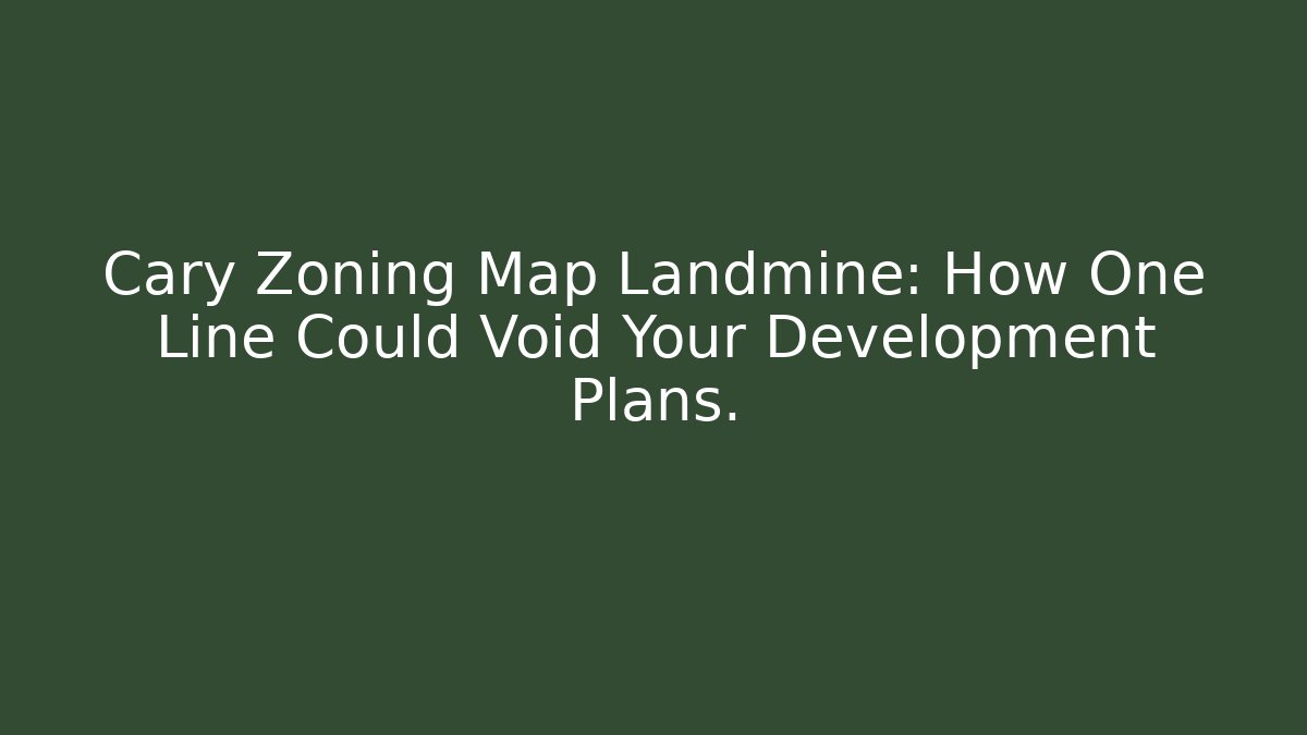 Cary Zoning Map Landmine: How One Line Could Void Your Development Plans. - Magmic