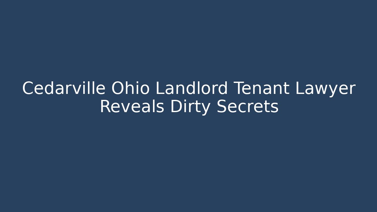Cedarville Ohio Landlord Tenant Lawyer Reveals Dirty Secrets