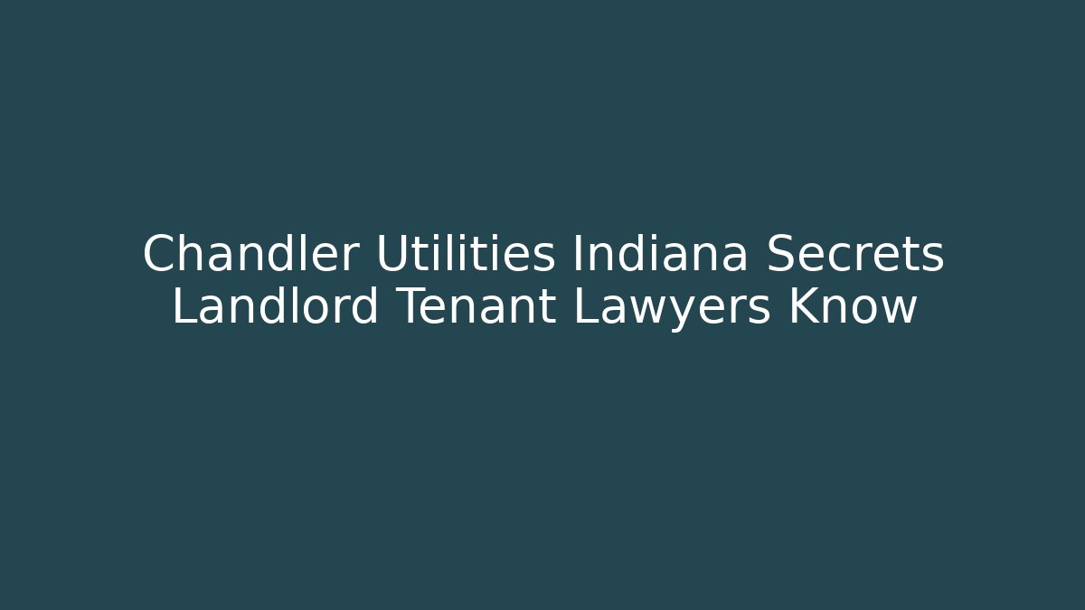Chandler Utilities Indiana Secrets Landlord Tenant Lawyers Know