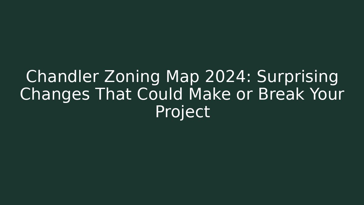 Chandler Zoning Map 2024: Surprising Changes That Could Make or Break Your Project - Magmic