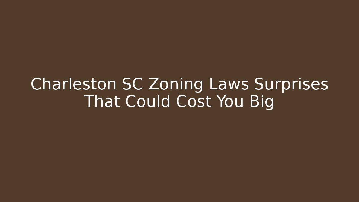 Charleston SC Zoning Laws Surprises That Could Cost You Big