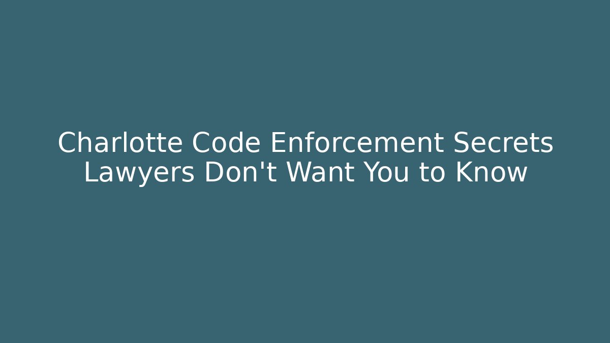 Charlotte Code Enforcement Secrets Lawyers Don't Want You to Know