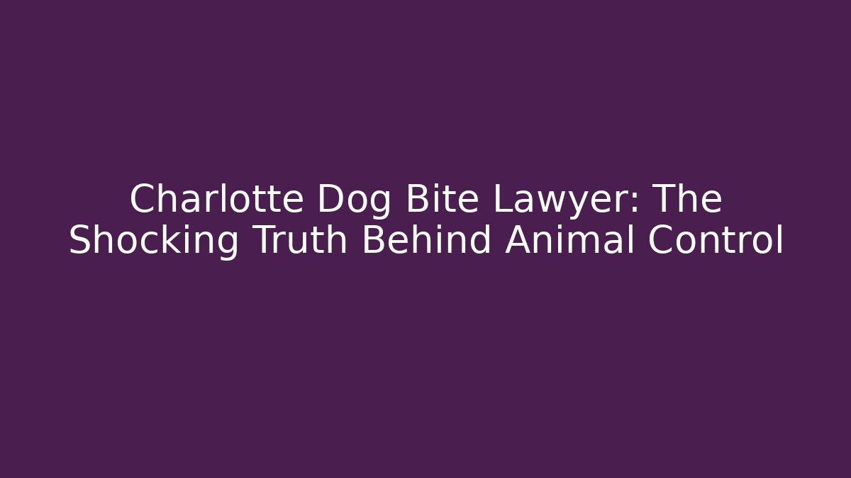 Charlotte Dog Bite Lawyer: The Shocking Truth Behind Animal Control