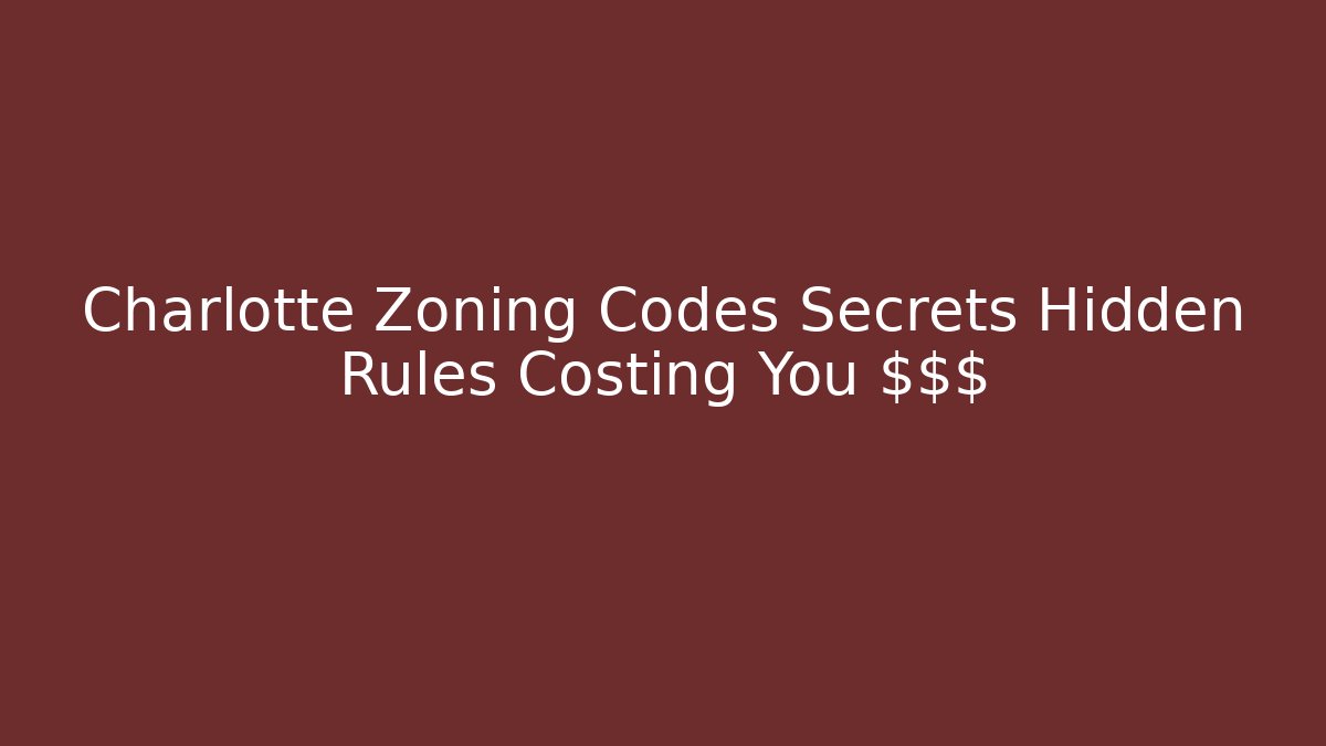 Charlotte Zoning Codes Secrets Hidden Rules Costing You $$$ - Magmic