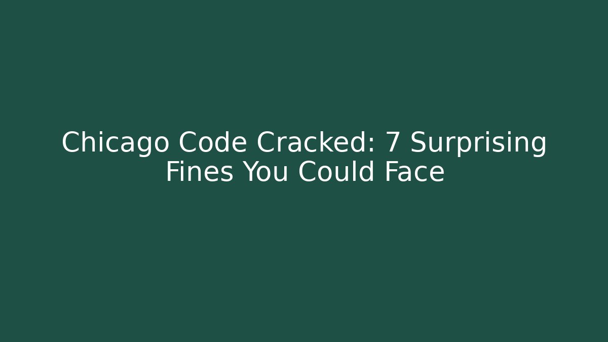 Chicago Code Cracked: 7 Surprising Fines You Could Face