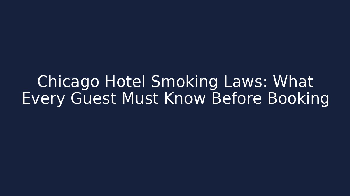Chicago Hotel Smoking Laws: What Every Guest Must Know Before Booking