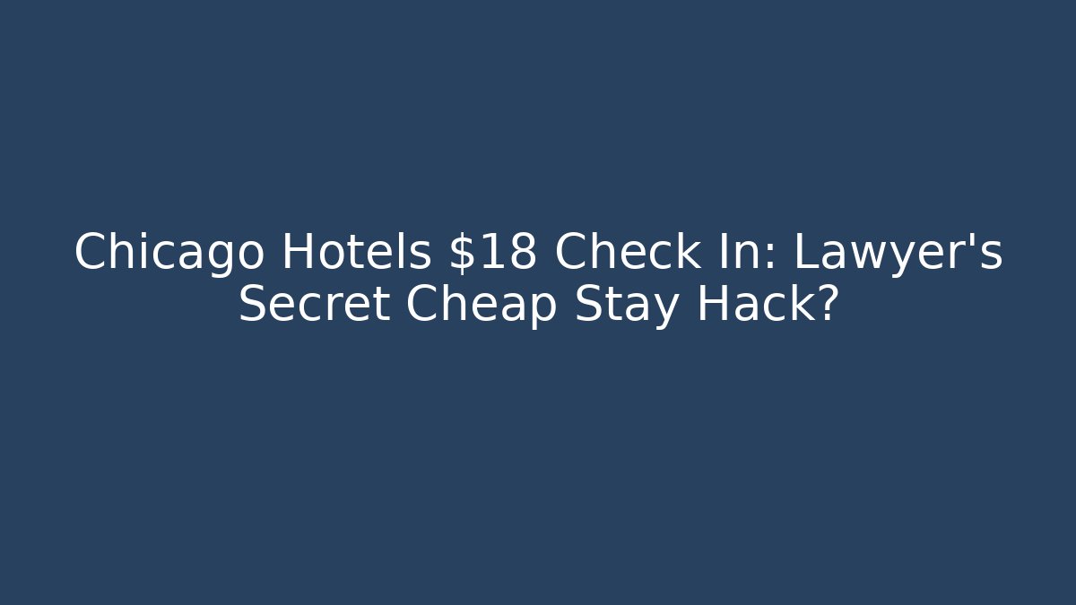 Chicago Hotels $18 Check In: Lawyer's Secret Cheap Stay Hack?