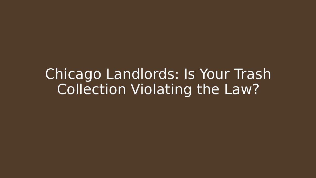 Chicago Landlords: Is Your Trash Collection Violating the Law?
