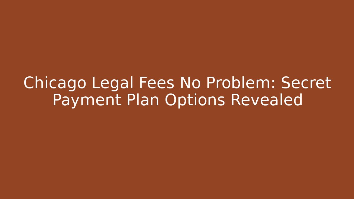 Chicago Legal Fees No Problem: Secret Payment Plan Options Revealed