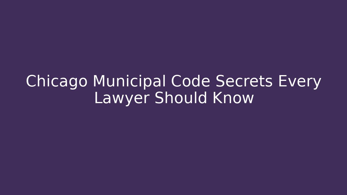 Chicago Municipal Code Secrets Every Lawyer Should Know - Magmic