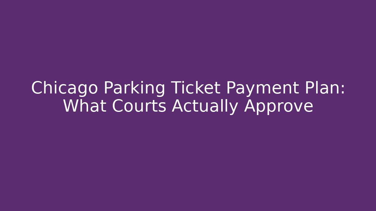 Chicago Parking Ticket Payment Plan: What Courts Actually Approve