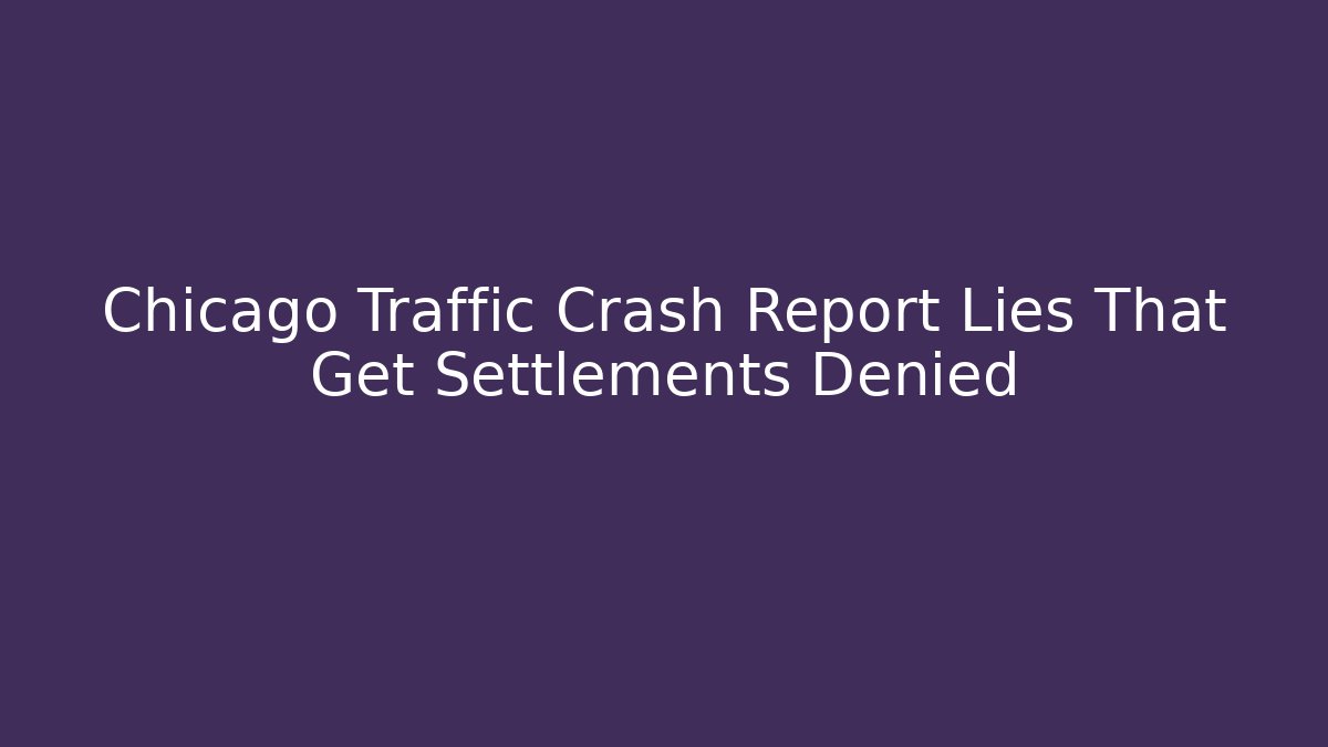 Chicago Traffic Crash Report Lies That Get Settlements Denied