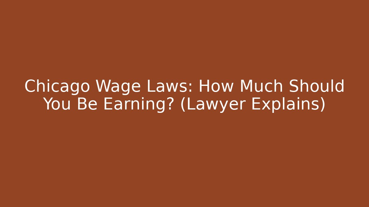 Chicago Wage Laws: How Much Should You Be Earning? (Lawyer Explains)