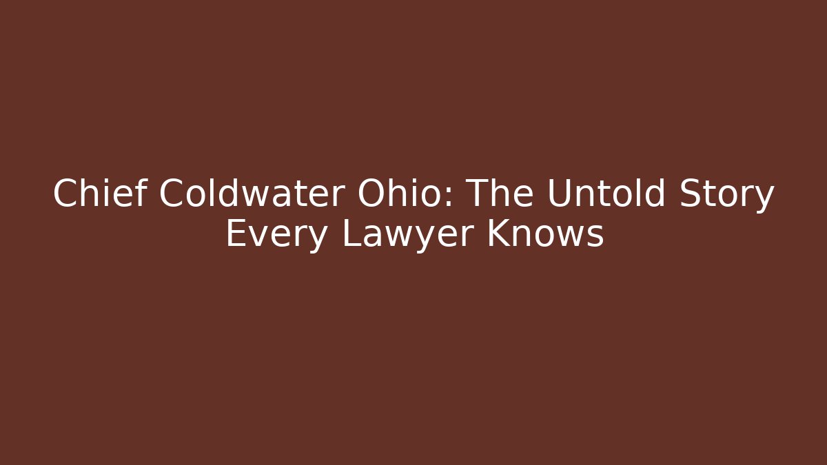 Chief Coldwater Ohio: The Untold Story Every Lawyer Knows