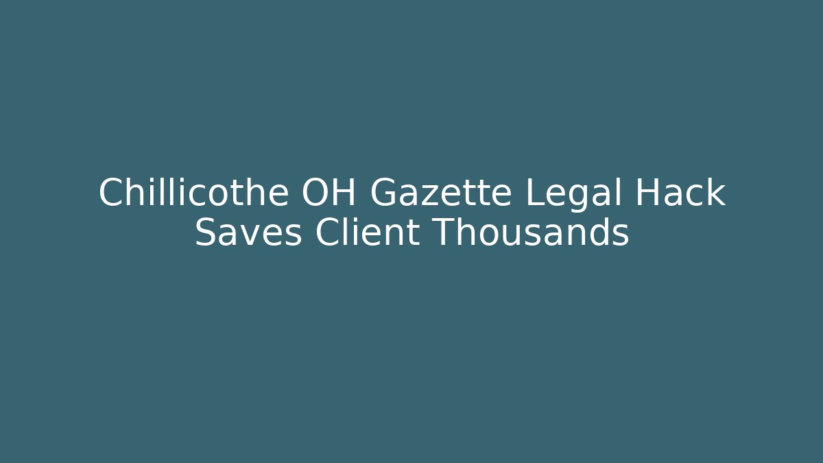 Chillicothe OH Gazette Legal Hack Saves Client Thousands