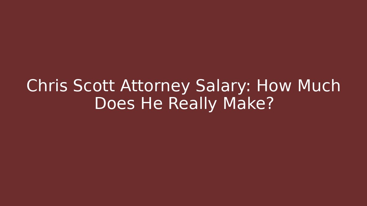 Chris Scott Attorney Salary: How Much Does He Really Make?